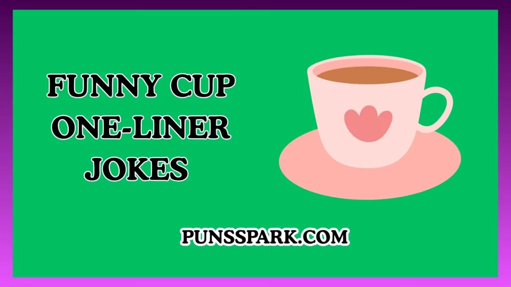 Funny Cup One-Liner Jokes – Short & Funny Cup Jokes